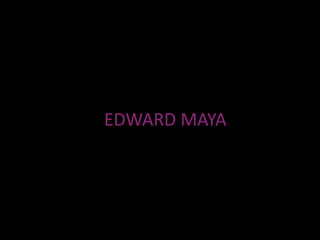 EDWARD MAYA
 