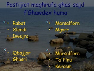 Postijiet magħrufa għas-sajd f’Għawdex huma Rabat Xlendi Dwejra Qbajjar Għasri Marsalforn Mġarr Marsalforn Ta’ Pinu Kerċem Marsaxlokk 