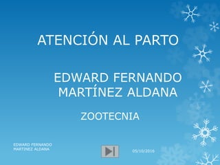ATENCIÓN AL PARTO
05/10/2016
EDWARD FERNANDO
MARTINEZ ALDANA
EDWARD FERNANDO
MARTÍNEZ ALDANA
ZOOTECNIA
 