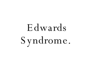 Edwards Syndrome.  
