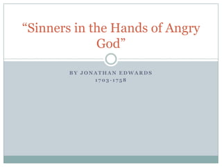 By Jonathan Edwards 1703-1758 “Sinners in the Hands of Angry God” 