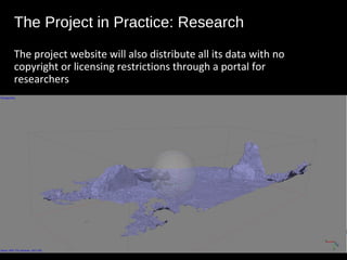 The project website will also distribute all its data with no
copyright or licensing restrictions through a portal for
researchers
The Project in Practice: Research
 