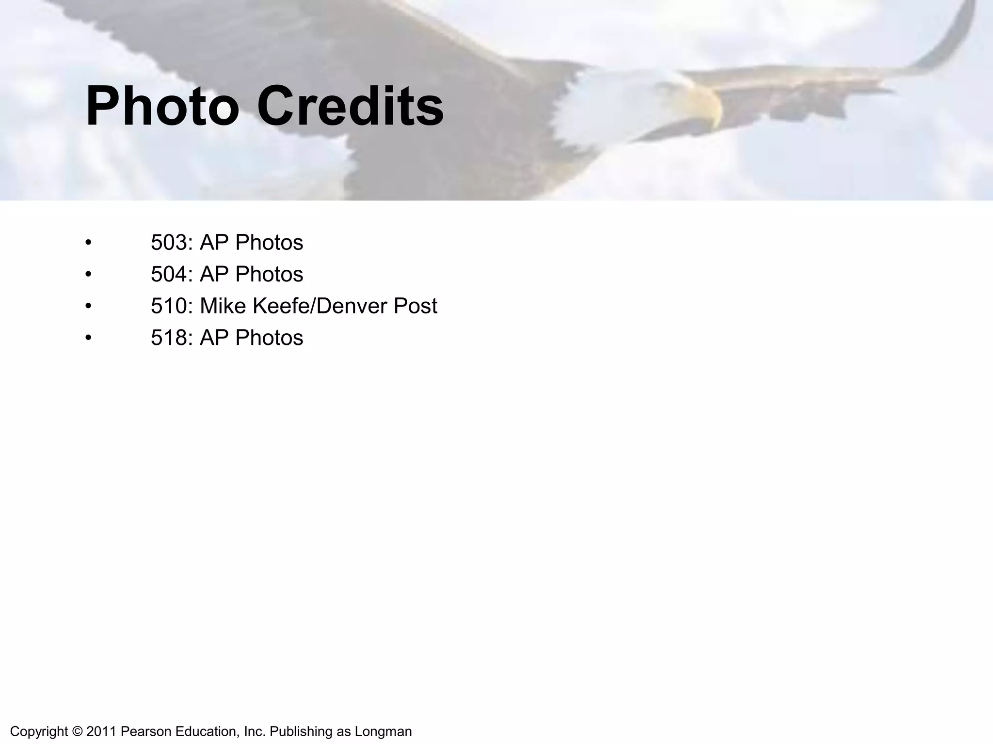 Copyright © 2011 Pearson Education, Inc. Publishing as Longman
Photo Credits
• 503: AP Photos
• 504: AP Photos
• 510: Mike Keefe/Denver Post
• 518: AP Photos
 