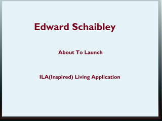 Edward Schaibley

        About To Launch



 ILA(Inspired) Living Application
 