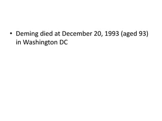 • Deming died at December 20, 1993 (aged 93)
  in Washington DC
 