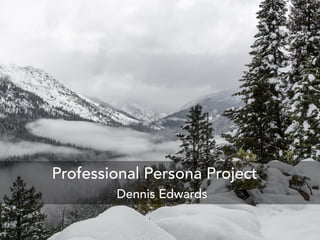 Professional Persona Project
Dennis Edwards
 