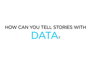 HOW CAN YOU TELL STORIES WITH

         DATA      ?
 