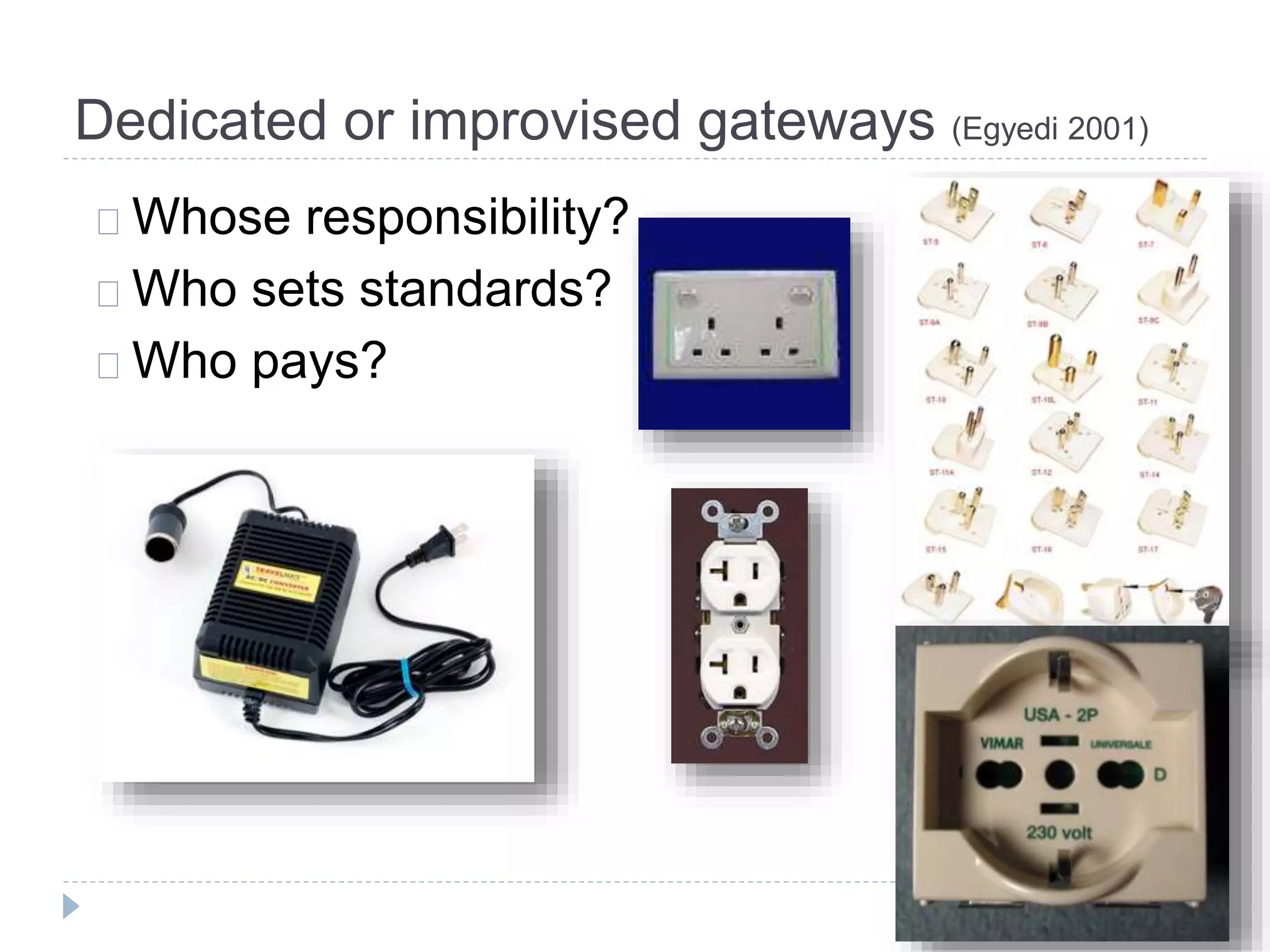 Dedicated or improvised gateways (Egyedi 2001)
Paul N. Edwards
Whose responsibility?
Who sets standards?
Who pays?
 