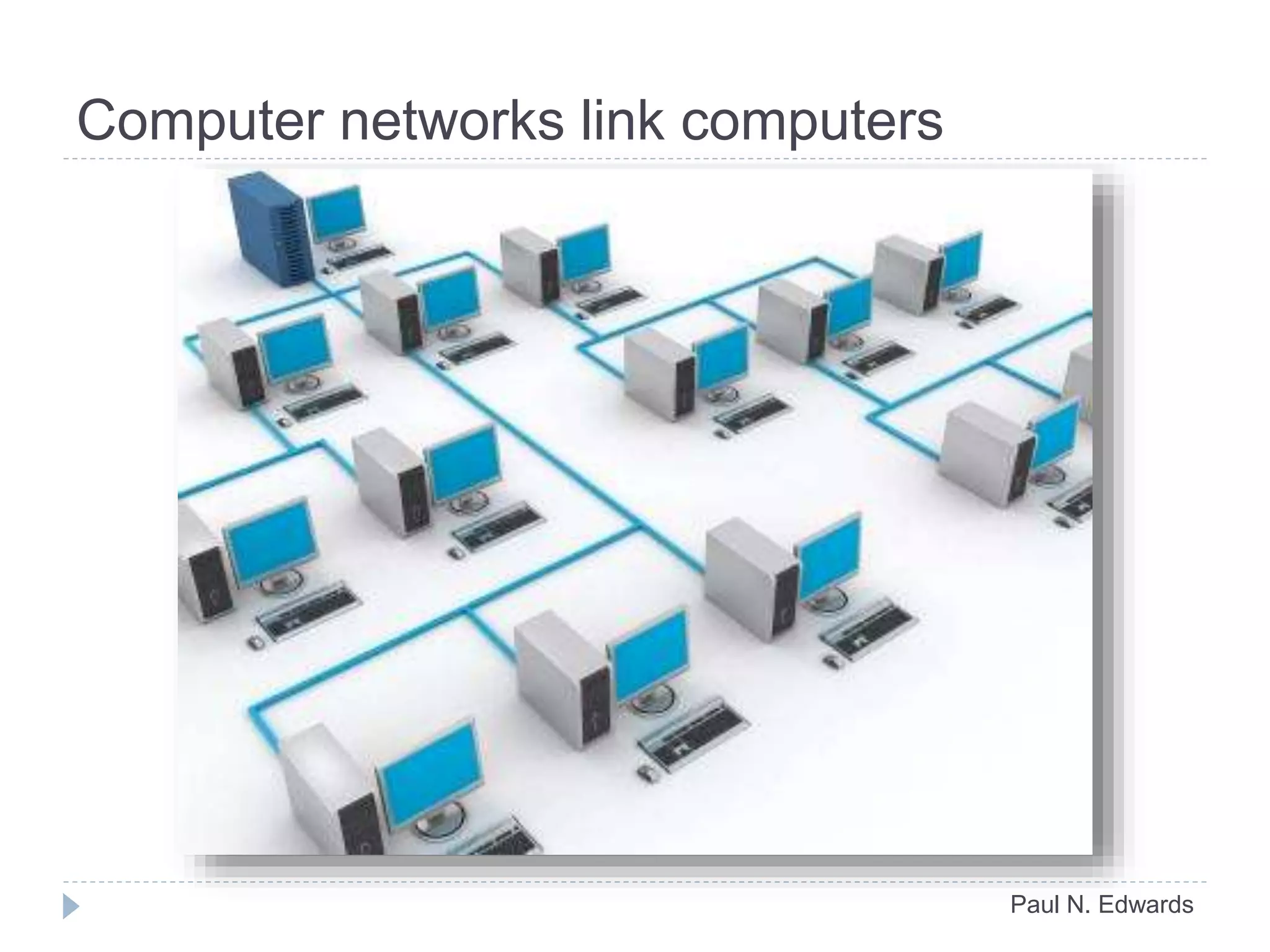 Computer networks link computers
Paul N. Edwards
 