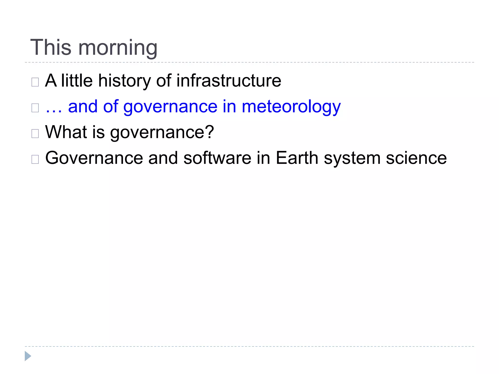 This morning
A little history of infrastructure
… and of governance in meteorology
What is governance?
Governance and software in Earth system science
 
