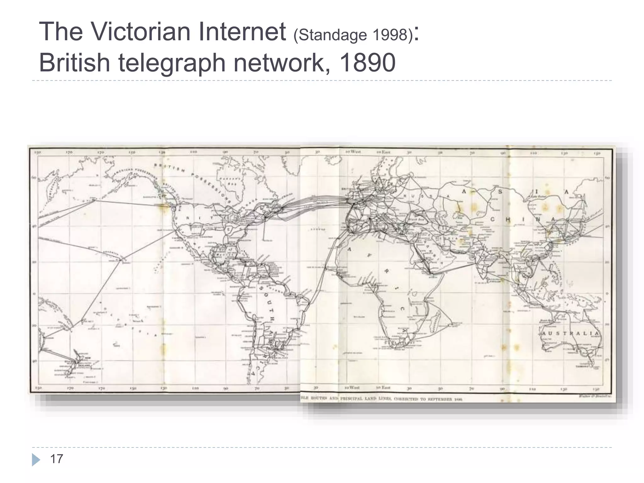 The Victorian Internet (Standage 1998):
British telegraph network, 1890
17
 