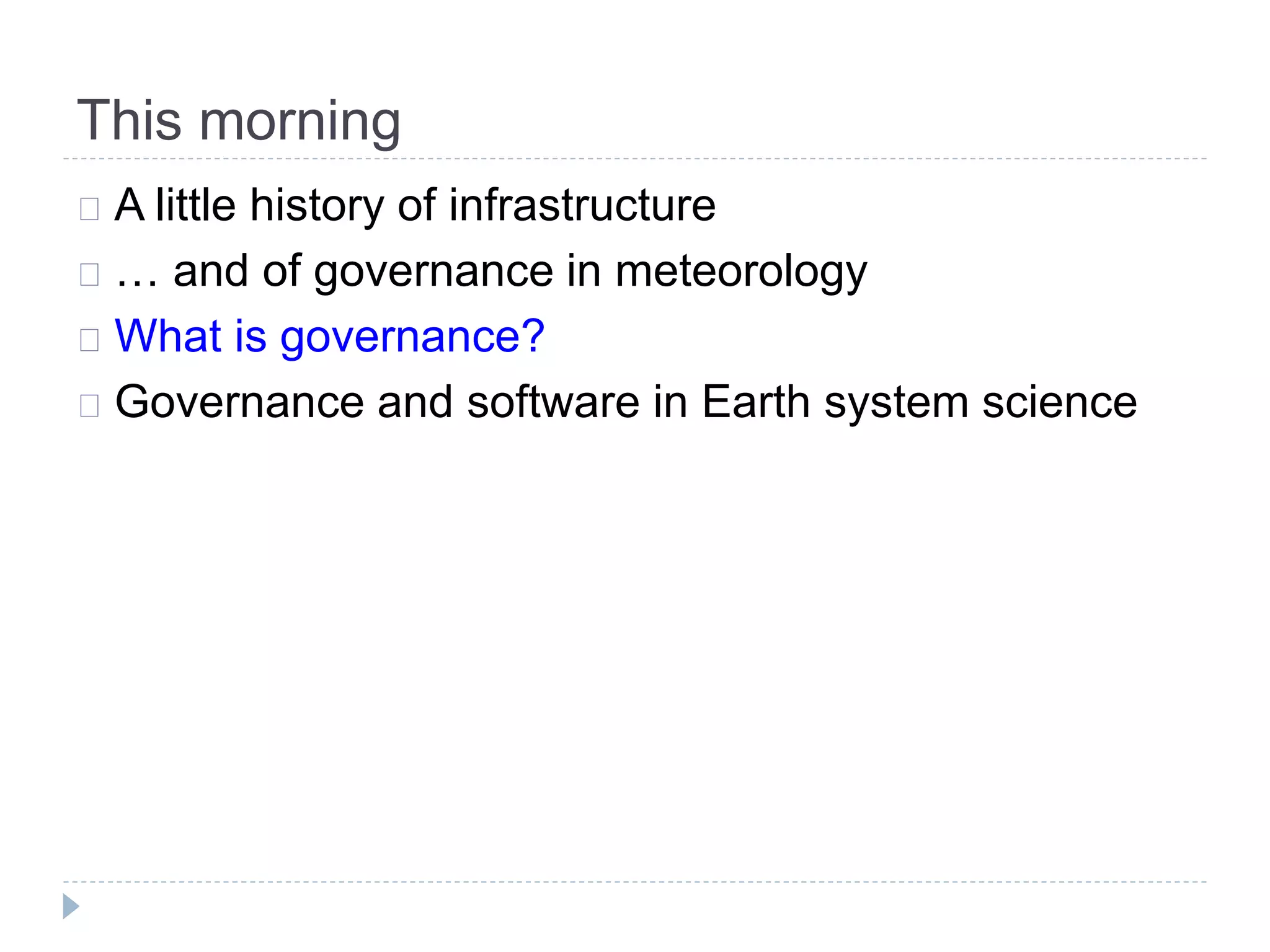 This morning
A little history of infrastructure
… and of governance in meteorology
What is governance?
Governance and software in Earth system science
 