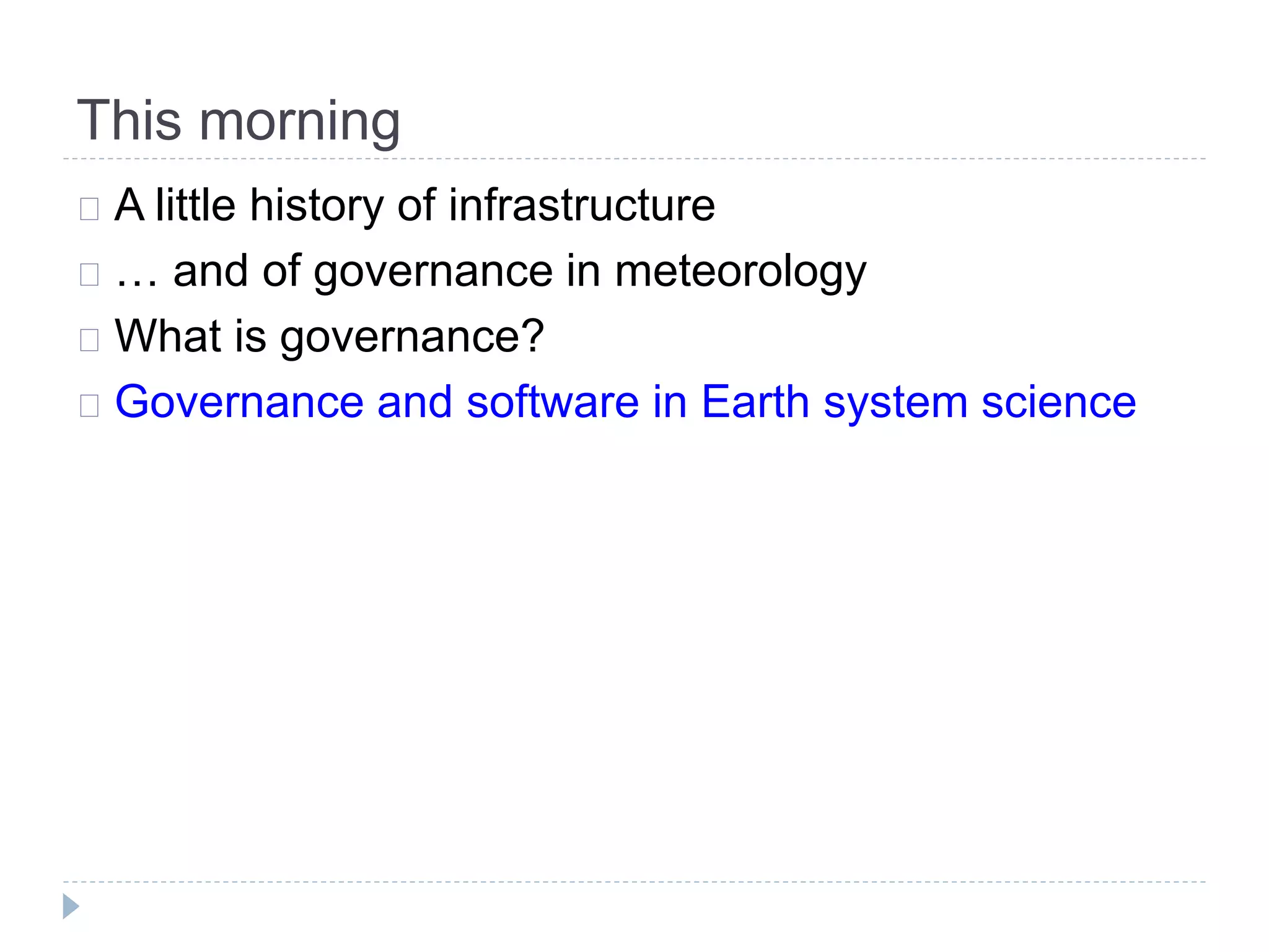 This morning
A little history of infrastructure
… and of governance in meteorology
What is governance?
Governance and software in Earth system science
 