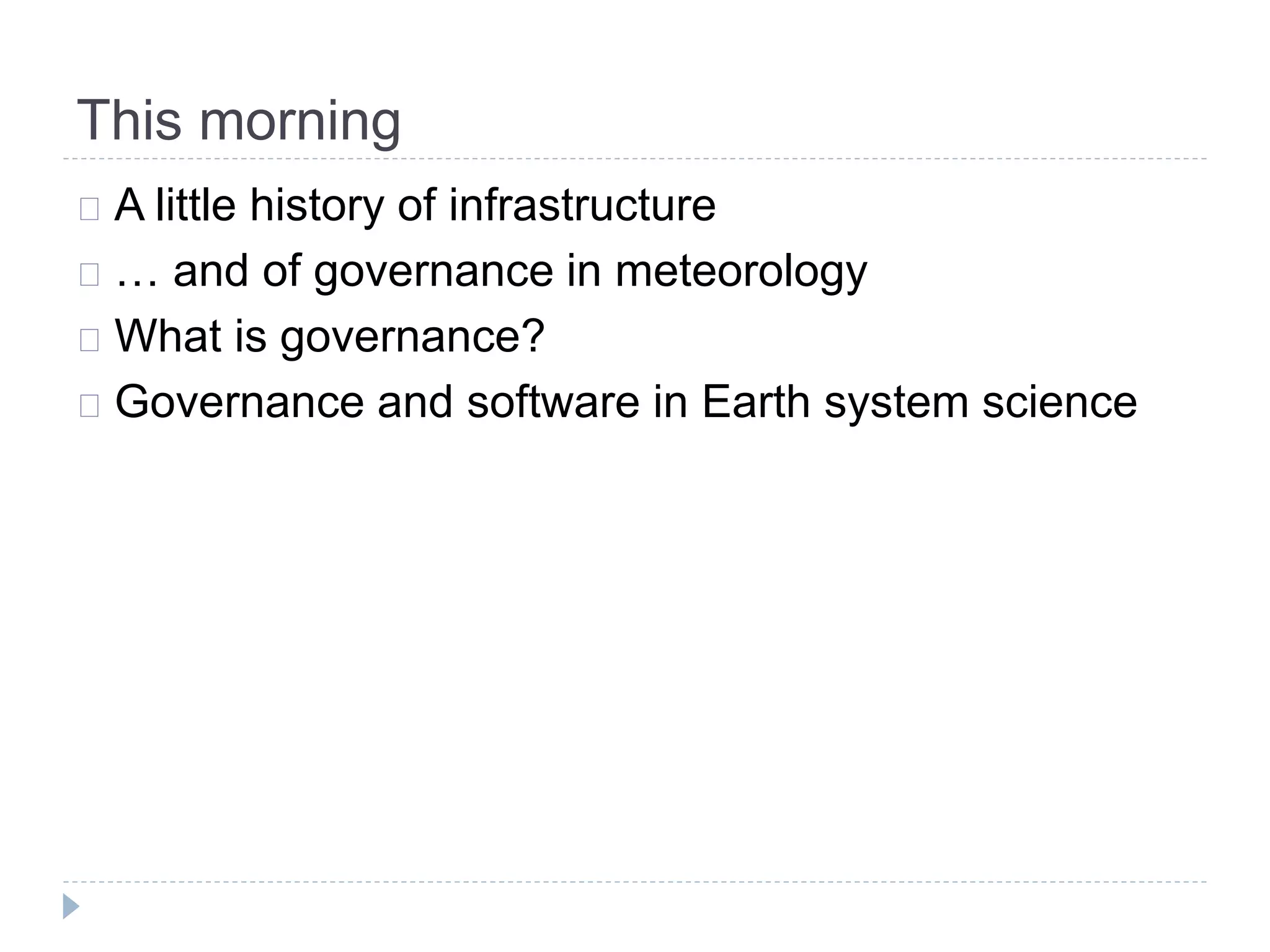 This morning
A little history of infrastructure
… and of governance in meteorology
What is governance?
Governance and software in Earth system science
 