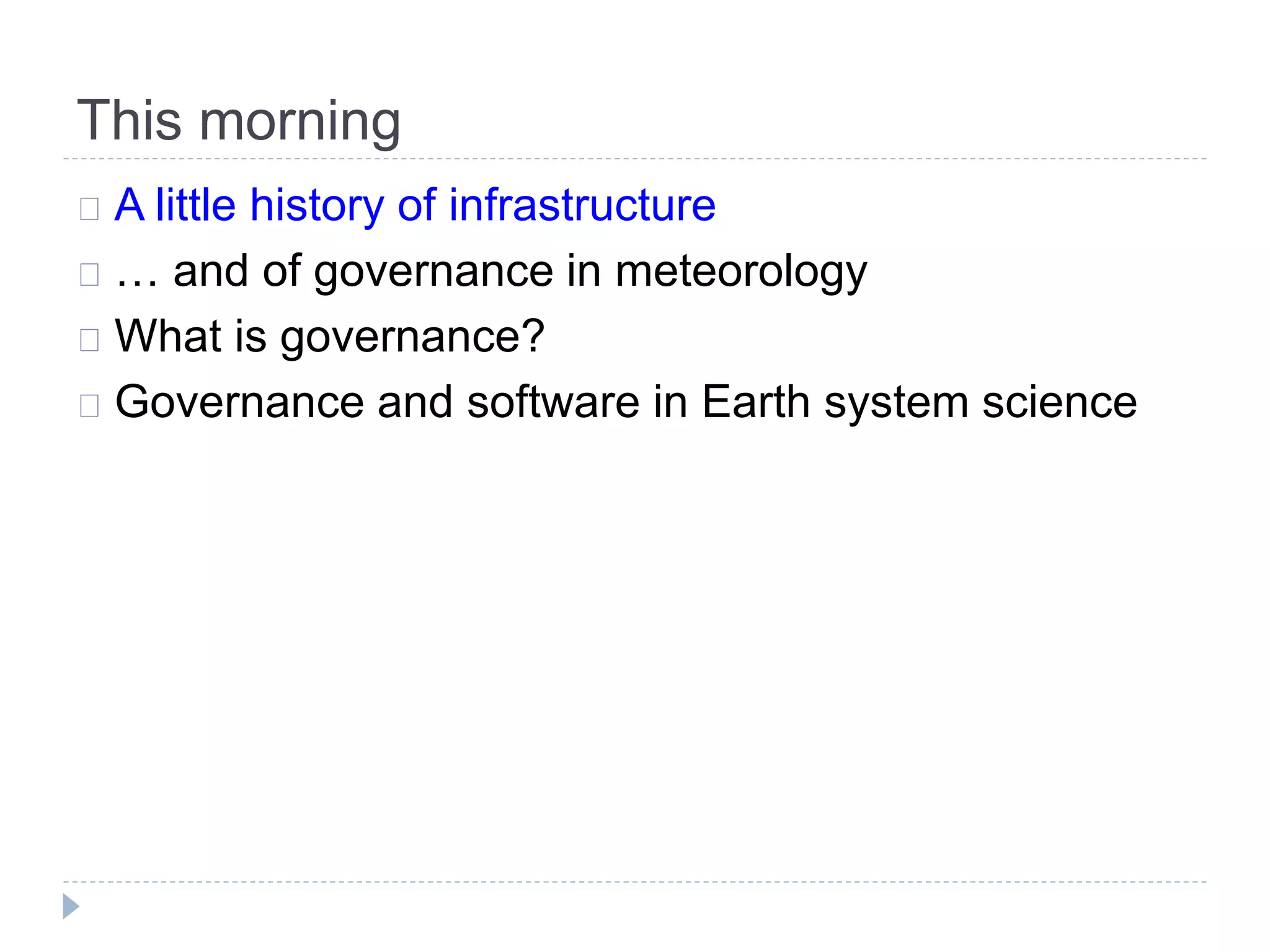 This morning
A little history of infrastructure
… and of governance in meteorology
What is governance?
Governance and software in Earth system science
 