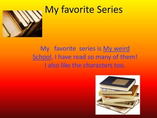 My favorite Series

My favorite series is My weird
School. I have read so many of them!
I also like the characters too.

 