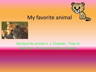 My favorite animal

My favorite animal is a Cheetah . They’re
really fast. They have really cool spots.

 