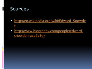 Sources
 http://en.wikipedia.org/wiki/Edward_Snowde
n
 http://www.biography.com/people/edward-
snowden-21262897
 