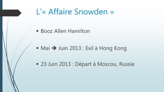 L’« Affaire Snowden »
 Booz Allen Hamilton
 Mai  Juin 2013 : Exil à Hong Kong
 23 Juin 2013 : Départ à Moscou, Russie
 
