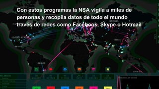Con estos programas la NSA vigila a miles de
personas y recopila datos de todo el mundo
través de redes como Facebook, Skype o Hotmail
 