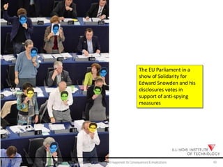 The EU Parliament in a
show of Solidarity for
Edward Snowden and his
disclosures votes in
support of anti-spying
measures
August 14, 2014 The EdwardSnowden NSA DataBreach of 2013: How it Happened;Its Consequences & Implications 43
 