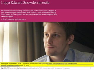 Rusbridger,A. and MacAskill, E. (2014). I, spy: EdwardSnowden inexile. http://www.theguardian.com/world/2014/jul/18/-sp-edward-snowden-
interview-rusbridger-macaskill on July 19, 2014.
August 14, 2014 The EdwardSnowden NSA DataBreach of 2013: How it Happened;Its Consequences & Implications 44
 