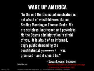 Government it
Edward Snowden’s Christmas Message
to America, December 2013
August 14, 2014 The EdwardSnowden NSA DataBreach of 2013: How it Happened;Its Consequences & Implications 5
 