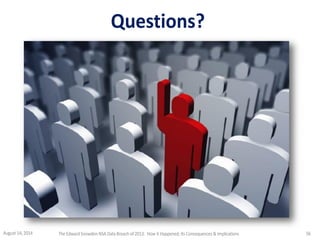 Questions?
August 14, 2014 The EdwardSnowden NSA DataBreach of 2013: How it Happened;Its Consequences & Implications 56
 