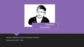 Nombre: Welinton Antonio Rodriguez Cardenas
Matricula: 20-SIST-7-005
Edward
Snowden
 