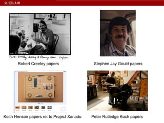 Robert Creeley papersStephen Jay Gould papersKeith Henson papers re: to Project XanaduPeter Rutledge Koch papers