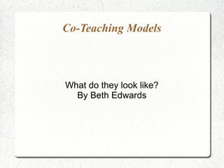 Co-Teaching Models
What do they look like?
By Beth Edwards
 
