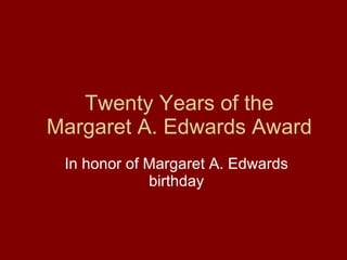 Twenty Years of the Margaret A. Edwards Award In honor of Margaret A. Edwards birthday 