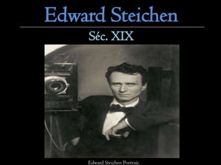 Edward Steichen
Séc. XIX

Edward Steichen Portrait.

 