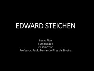 EDWARD STEICHEN
Lucas Pian
Iluminação I
2º semestre
Professor: Paulo Fernando Pires da Silveira
 
