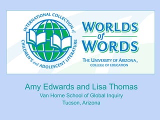 Amy Edwards and Lisa Thomas Van Horne School of Global Inquiry Tucson, Arizona 