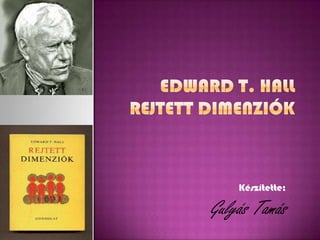 Edward T. Hall Rejtett dimenziók Készítette:  Gulyás Tamás 