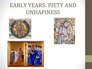 EARLY YEARS: PIETY AND
UNHAPINESS
 