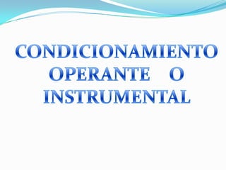 CONDICIONAMIENTOOPERANTEOINSTRUMENTAL