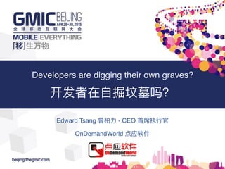 Developers are digging their own graves?
Edward Tsang - CEO
OnDemandWorld
 