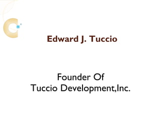 Edward Tuccio



  Owns and Operates
Tuccio Development,Inc.
 