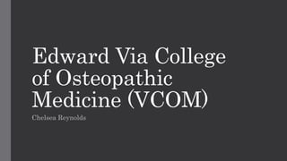 Edward Via College
of Osteopathic
Medicine (VCOM)
Chelsea Reynolds
 