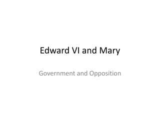 Edward VI and Mary

Government and Opposition
 