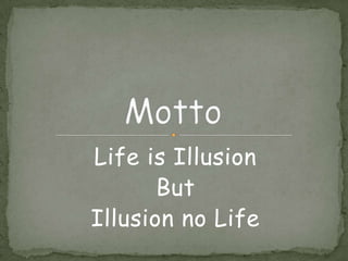 Life is Illusion
But
Illusion no Life