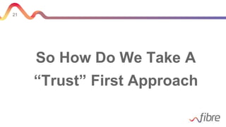 21
So How Do We Take A
“Trust” First Approach
 