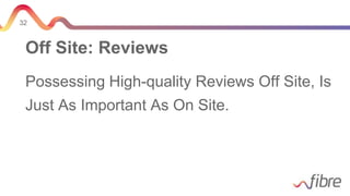 32
Off Site: Reviews
Possessing High-quality Reviews Off Site, Is
Just As Important As On Site.
 