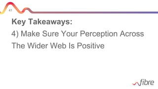 41
Key Takeaways:
4) Make Sure Your Perception Across
The Wider Web Is Positive
 