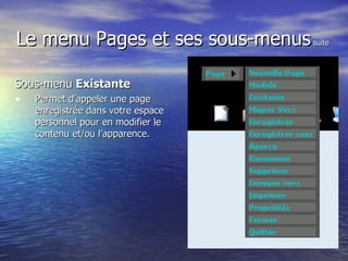 Le menu Pages et ses sous-menus  suite Sous-menu  Existante   Permet d’appeler une page enregistrée dans votre espace personnel pour en modifier le contenu et/ou l’apparence. 