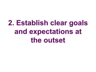 2. Establish clear goals
  and expectations at
       the outset
 