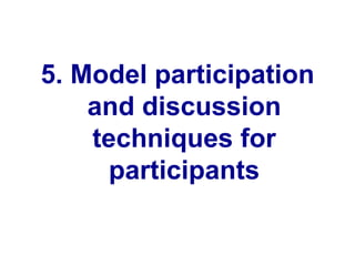 5. Model participation
    and discussion
    techniques for
      participants
 