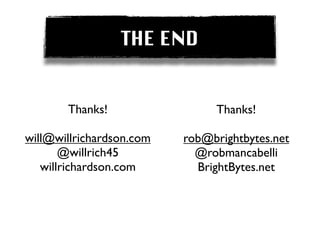 THE END


       Thanks!                 Thanks!

will@willrichardson.com   rob@brightbytes.net
       @willrich45          @robmancabelli
   willrichardson.com       BrightBytes.net
 